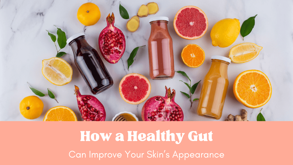 How a Healthy Gut Can Improve Your Skin’s Appearance - Eat Breathe Smile