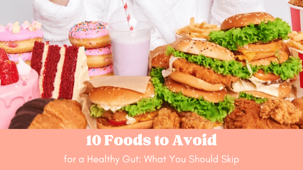 10 Foods to Avoid for a Healthy Gut: What You Should Skip - Eat Breathe Smile
