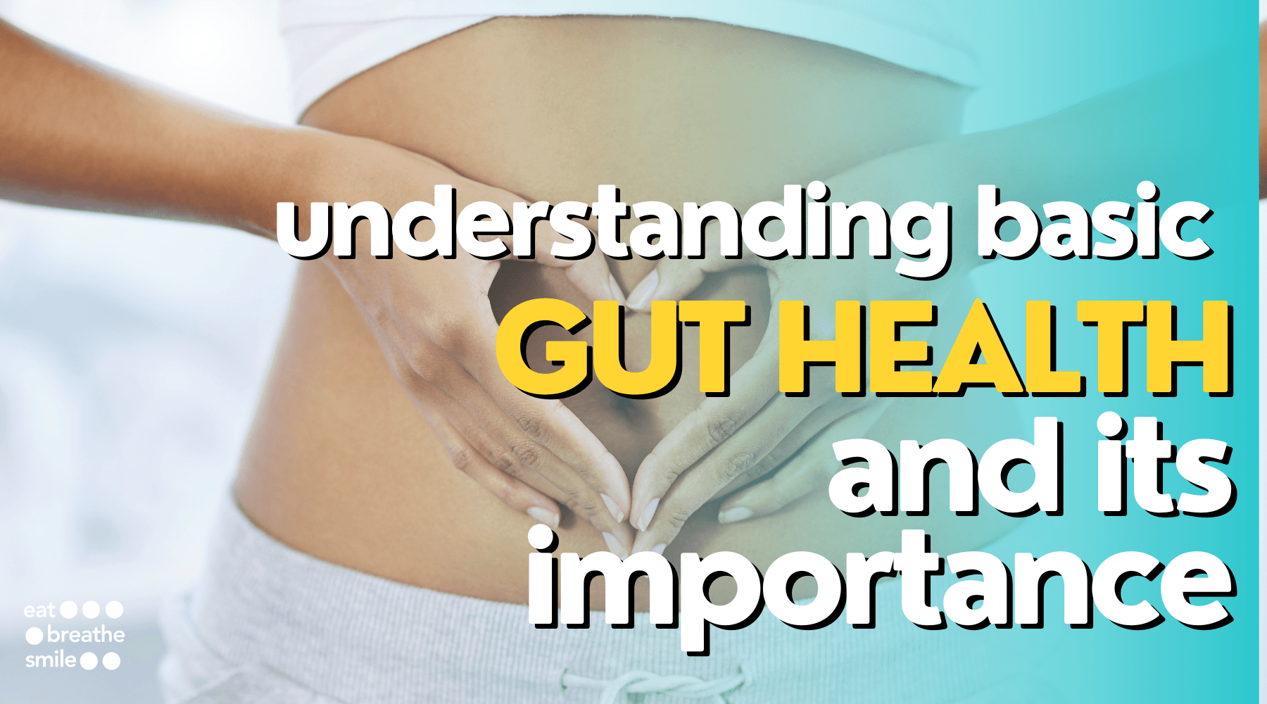 Understanding the Basics of Gut Health and Its Importance - Eat Breathe Smile