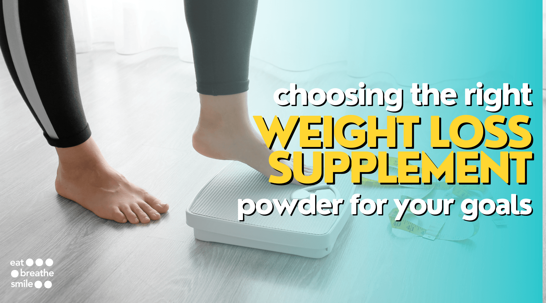 Choosing the Right Weight Loss Supplement Powder for Your Goals - Eat Breathe Smile