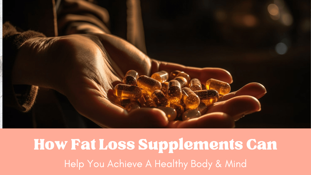 How Fat Loss Supplements Can Help You Achieve A Healthy Body & Mind - Eat Breathe Smile