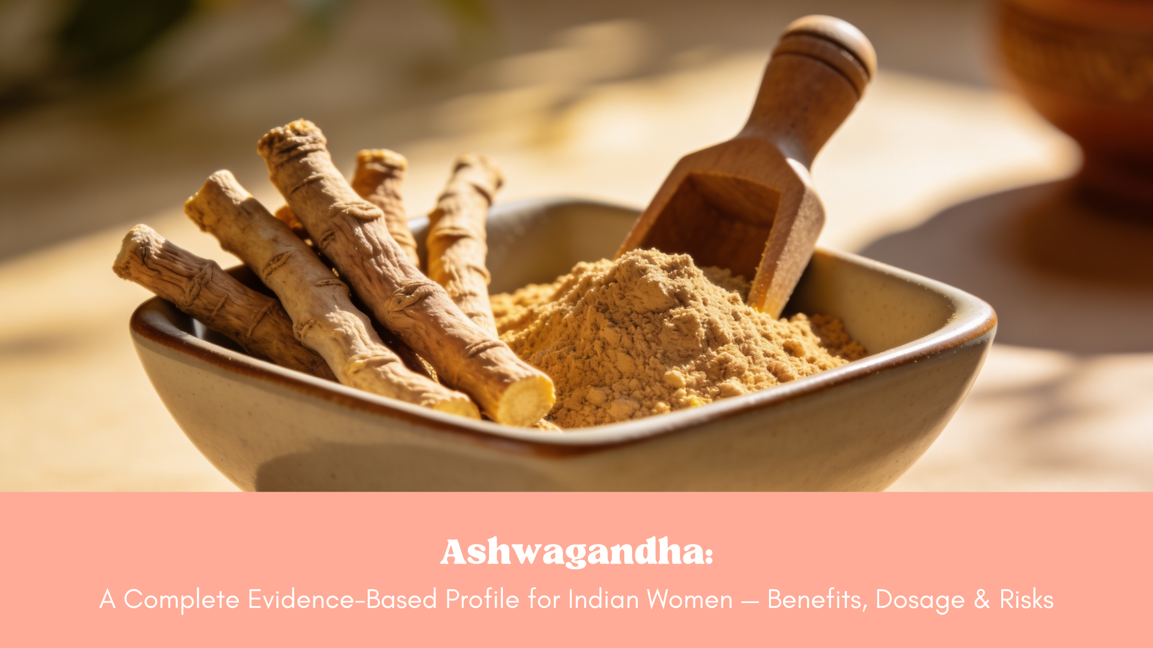 Ashwagandha for Indian Women: Benefits, Dosage & Risks