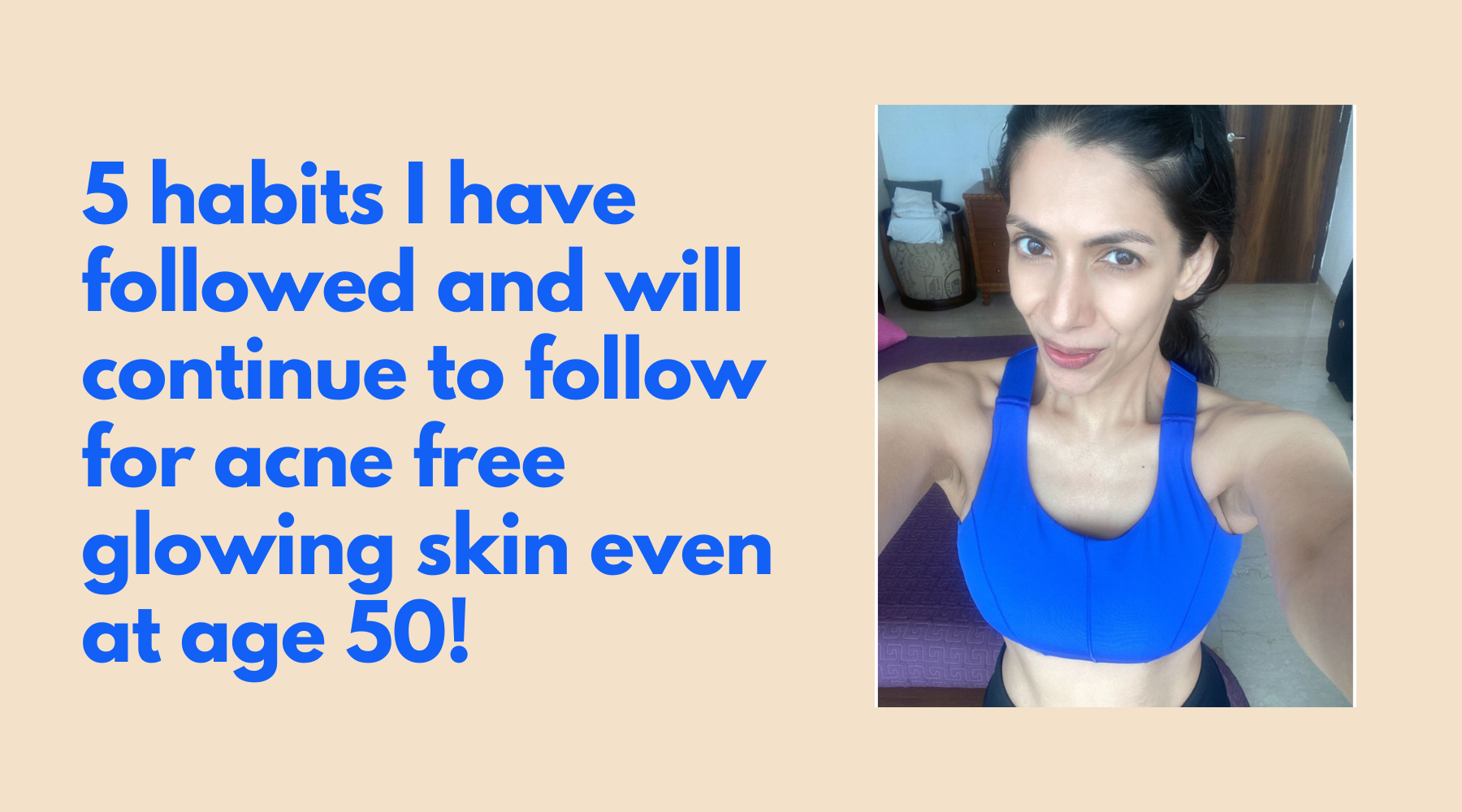 5 habits I have followed and will continue to follow for acne free glowing skin even at age 50!